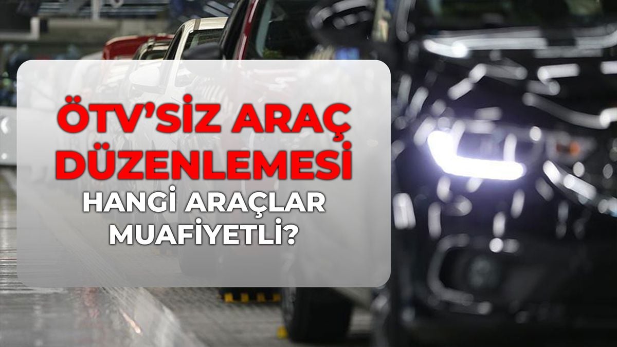 ÖTV'siz araç düzenlemesi kabul edildi mi? 2026 ÖTV muafiyetli araçlar listesi ve fiyatları!