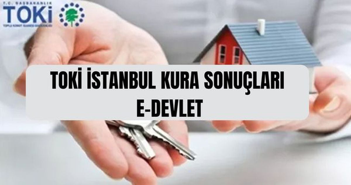 TOKİ İSTANBUL KURA SONUCU SORGULAMA (E-Devlet) TOKİ İstanbul kura sonuçlarına nereden bakılır, e-Devlet'te görünür mü?