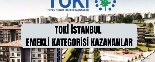 TOKİ emekli kategorisi kazananlar (TAM İSİM LİSTESİ) TOKİ İstanbul kura çekimi emekli kategorisi kazananlar
