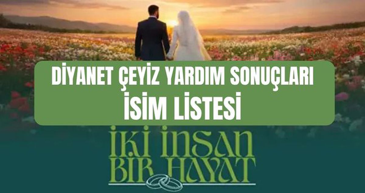 Diyanet çeyiz yardımı SONUÇLARI (TAM İSİM LİSTESİ) İki İnsan Bir Hayat Diyanet 500 bin TL çeyiz yardım sonuçları açıklandı mı, nasıl sorgulanır?
