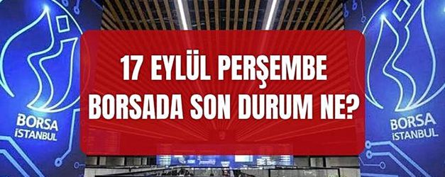 Borsa İstanbul SON DAKİKA! 17 Eylül Borsa neden düşüyor, düşüş devam edecek mi? Borsada neler oluyor?