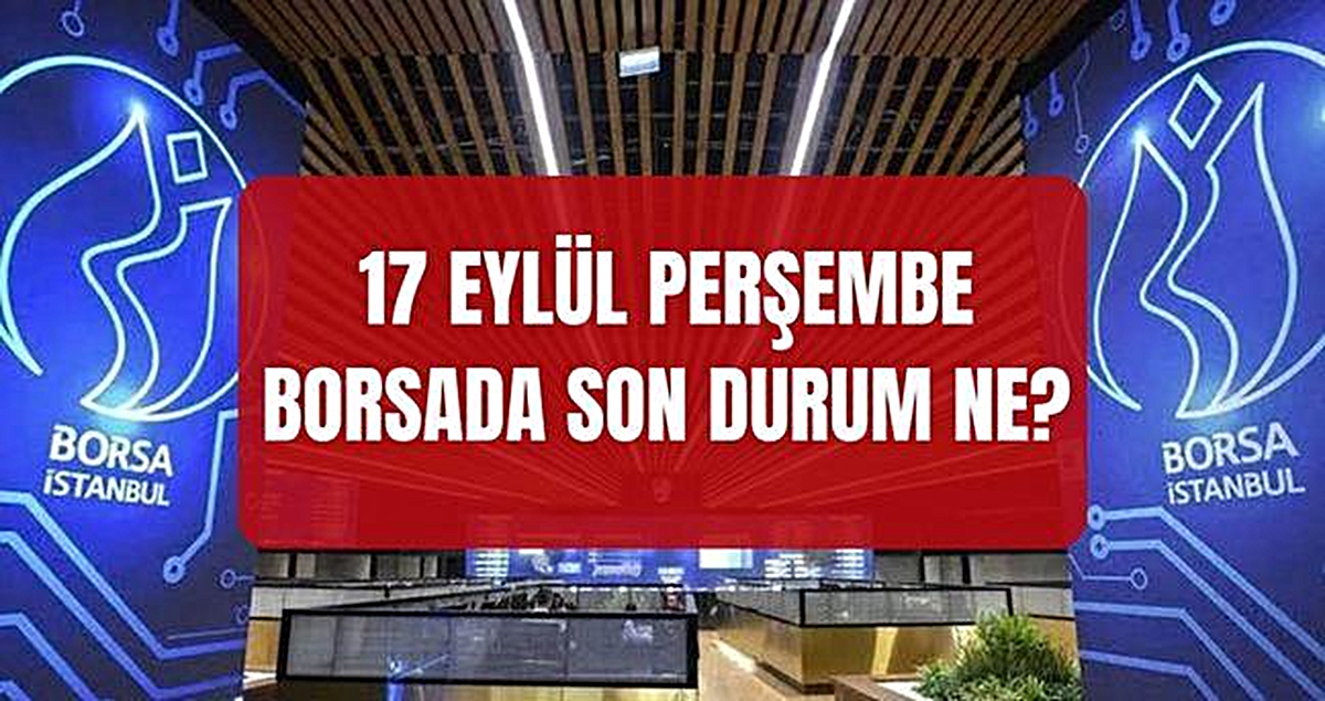 Borsa İstanbul SON DAKİKA! 17 Eylül Borsa neden düşüyor, düşüş devam edecek mi? Borsada neler oluyor?